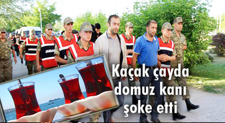 Kaçak çayda domuz kanı şoke etmişti sonrası ne oldu?